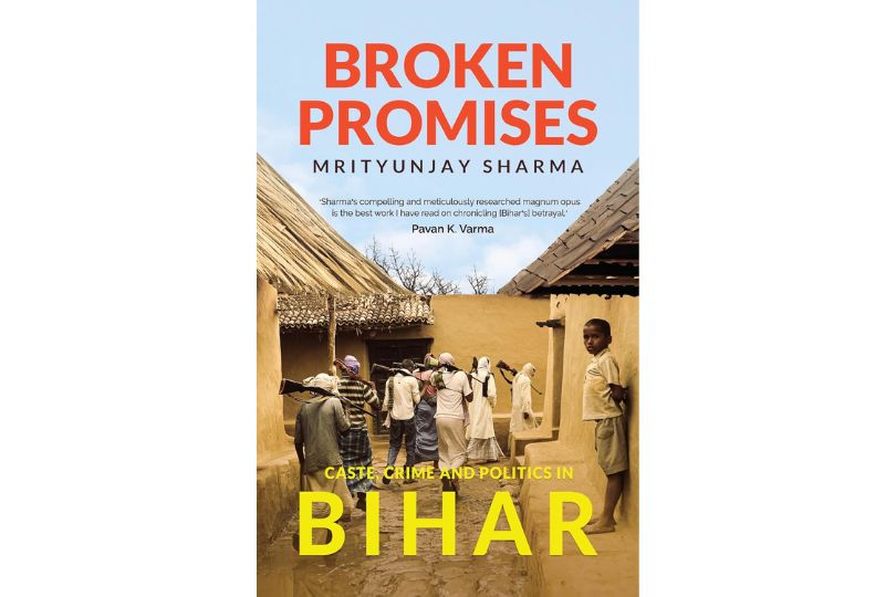 Broken Promises: Caste, Crime and Politics in Bihar