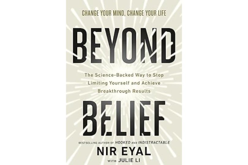 Beyond Belief: The Science-Backed Way to Stop Limiting Yourself and Achieve Extraordinary Results by Nir Eyal