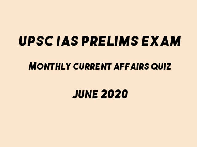 UPSC IAS Prelims 2021: Monthly Current Affairs Questions for Preparation | June 2020