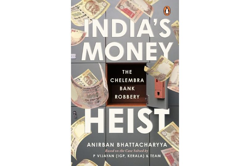 Breaking the Vault: INDIA'S MONEY HEIST: THE CHELEMBRA BANK ROBBERY by Anirban Bhattacharya: Book Review