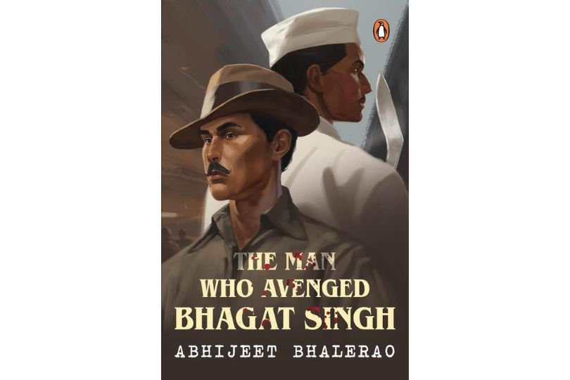 From Betrayal to Retribution: Uncovering the Story of 'The Man Who Avenged Bhagat Singh' by Abhijeet Bhalerao: Book Review | Frontlist